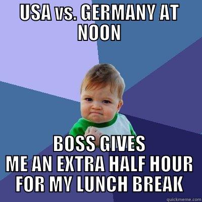 USA VS. GERMANY AT NOON BOSS GIVES ME AN EXTRA HALF HOUR FOR MY LUNCH BREAK Success Kid