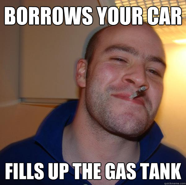 borrows your car fills up the gas tank - borrows your car fills up the gas tank  Misc