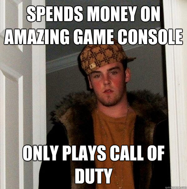 spends money on amazing game console only plays call of duty  Scumbag Steve