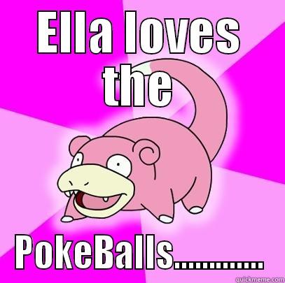 ELLA LOVES THE POKEBALLS............. Slowpoke