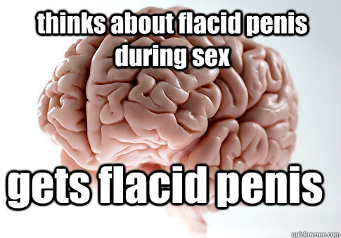 thinks about flacid penis during sex gets flacid penis    Scumbag Brain