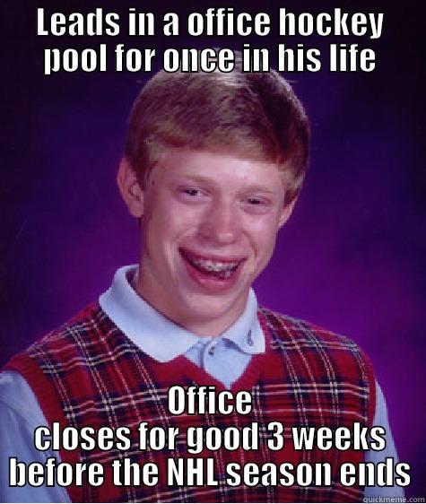 Bad luck Dan - LEADS IN A OFFICE HOCKEY POOL FOR ONCE IN HIS LIFE OFFICE CLOSES FOR GOOD 3 WEEKS BEFORE THE NHL SEASON ENDS Bad Luck Brian