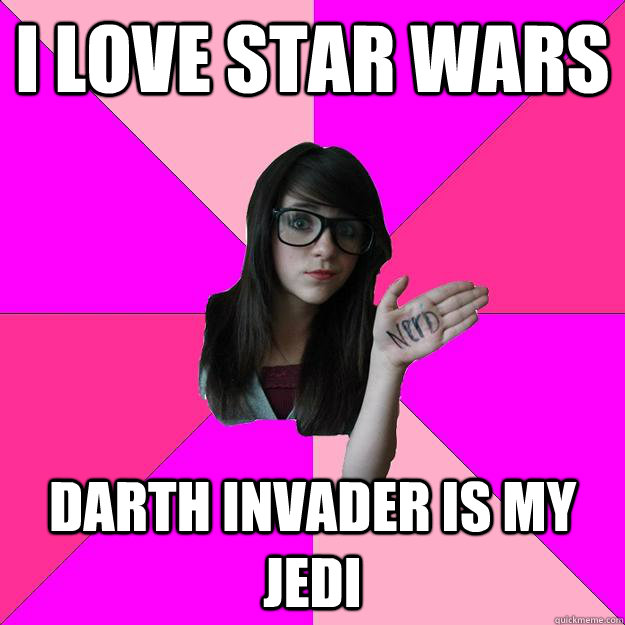 i love star wars  darth invader is my jedi - i love star wars  darth invader is my jedi  Idiot Nerd Girl