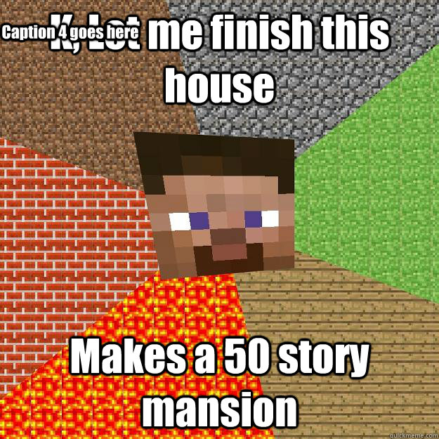 K, Let me finish this house Makes a 50 story mansion  Caption 4 goes here  Minecraft