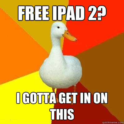 Free iPad 2? I gotta get in on this  Tech Impaired Duck