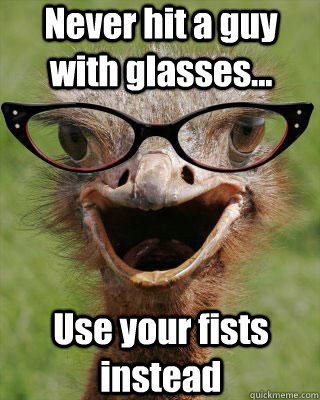 Never hit a guy with glasses... Use your fists instead  Judgmental Bookseller Ostrich