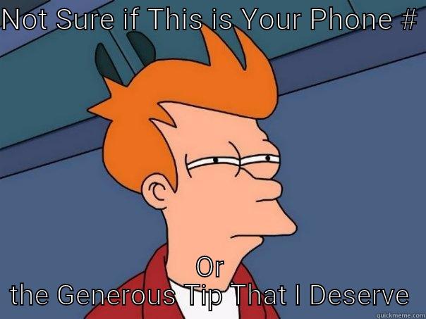 NOT SURE IF THIS IS YOUR PHONE #  OR THE GENEROUS TIP THAT I DESERVE Futurama Fry