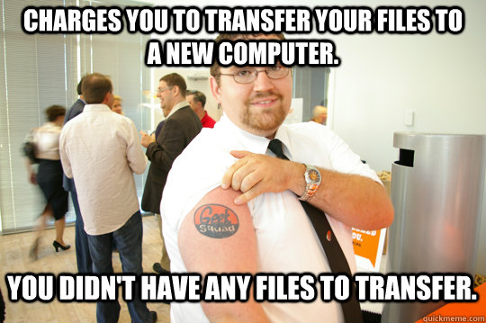 Charges you to transfer your files to a new computer. You didn't have any files to transfer.    GeekSquad Gus