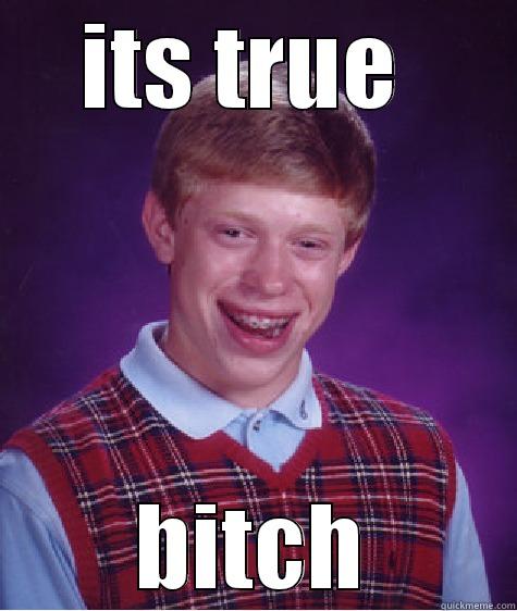 true brace - ITS TRUE  BITCH Bad Luck Brian