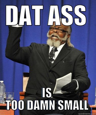 DAT ASS IS TOO DAMN SMALL The Rent Is Too Damn High