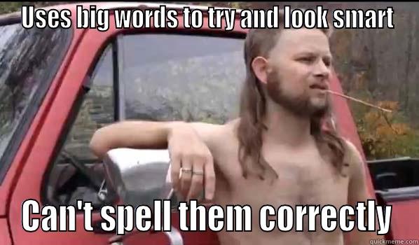 USES BIG WORDS TO TRY AND LOOK SMART CAN'T SPELL THEM CORRECTLY Almost Politically Correct Redneck