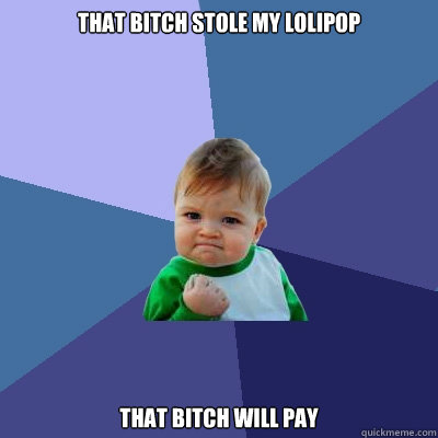 that bitch stole my lolipop that bitch will pay   Success Kid