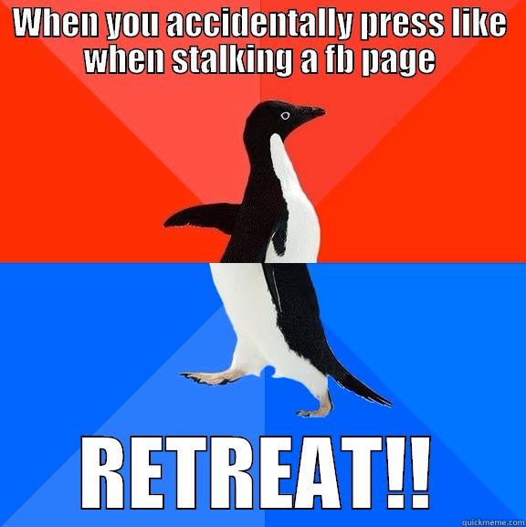 When you accidentally press like when stalking a fb page - WHEN YOU ACCIDENTALLY PRESS LIKE WHEN STALKING A FB PAGE RETREAT!! Socially Awesome Awkward Penguin