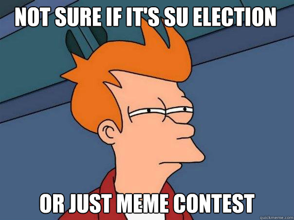 Not sure if it's SU election or just meme contest  Futurama Fry