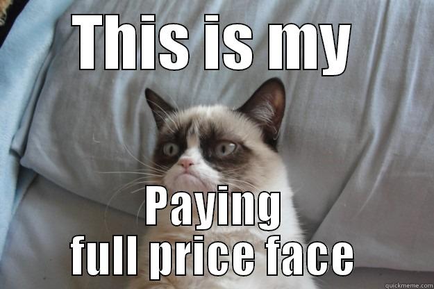 Full Price - THIS IS MY PAYING FULL PRICE FACE Grumpy Cat