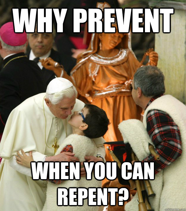 Why Prevent When you can repent?  Pedo-Pope