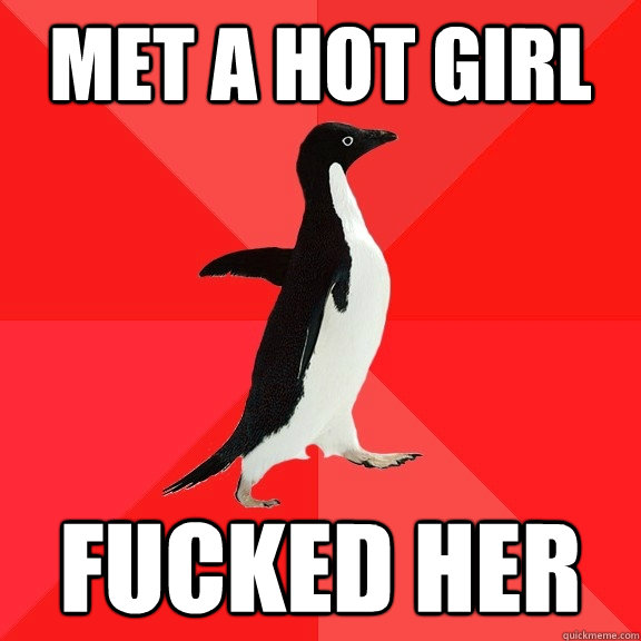 Met a hot girl Fucked Her  Socially Awesome Penguin