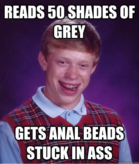 reads 50 shades of grey gets anal beads stuck in ass  Bad Luck Brian