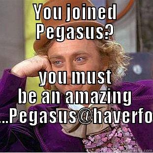 Pegasus interesting - YOU JOINED PEGASUS? YOU MUST BE AN AMAZING WRITER...PEGASUS@HAVERFORD.ORG Creepy Wonka