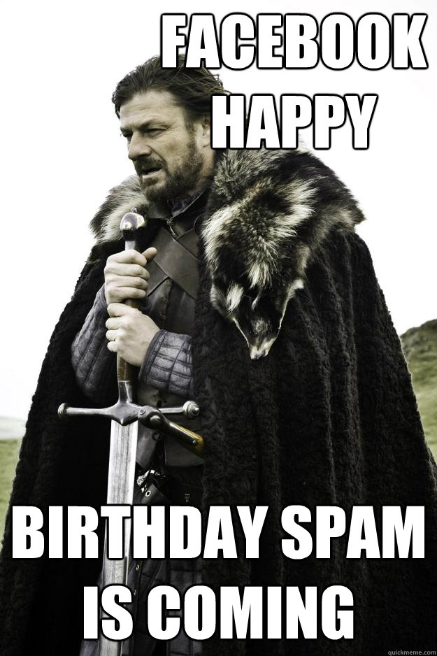 facebook happy  birthday spam Is coming - facebook happy  birthday spam Is coming  Winter is coming