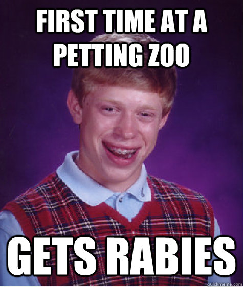 First time at a petting zoo gets rabies  Bad Luck Brian