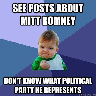 See posts about Mitt Romney Don't know what political party he represents  Success Kid