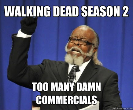 Walking dead season 2 too many damn commercials  Too Damn High