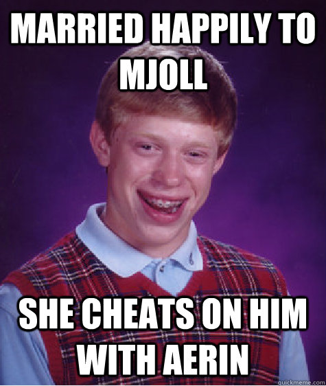 Married happily to mjoll she cheats on him with Aerin - Married happily to mjoll she cheats on him with Aerin  Bad Luck Brian