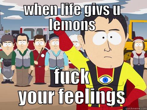 WHEN LIFE GIVS U LEMONS FUCK YOUR FEELINGS Captain Hindsight