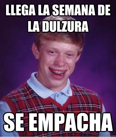 Llega la semana de la dulzura Se empacha  Bad Luck Brian