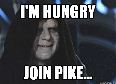 I'm Hungry Join Pike...  Emperor Palpatine