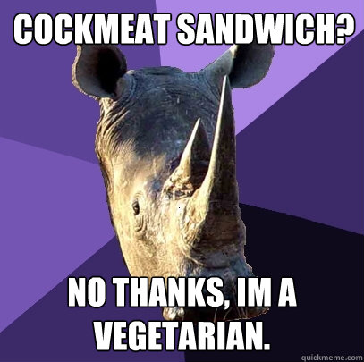 Cockmeat sandwich? No thanks, im a vegetarian.  Sexually Oblivious Rhino