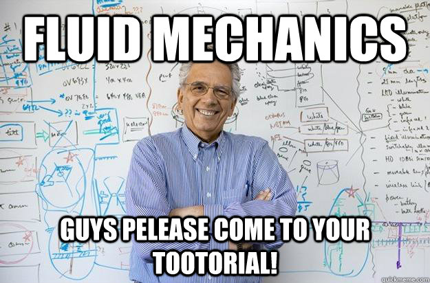 Fluid Mechanics Guys pelease come to your tootorial!  Engineering Professor