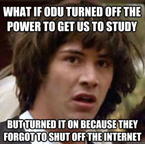 What if ODU turned off the power to get us to study But turned it on because they forgot to shut off the internet  conspiracy keanu