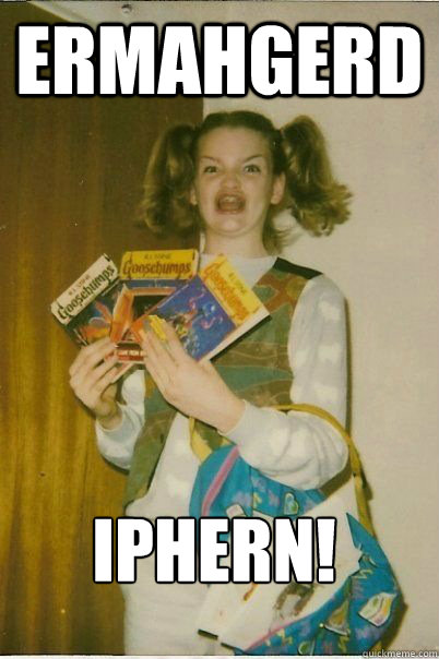 ERMAHGERD iPhern! - ERMAHGERD iPhern!  ERMAHGERD