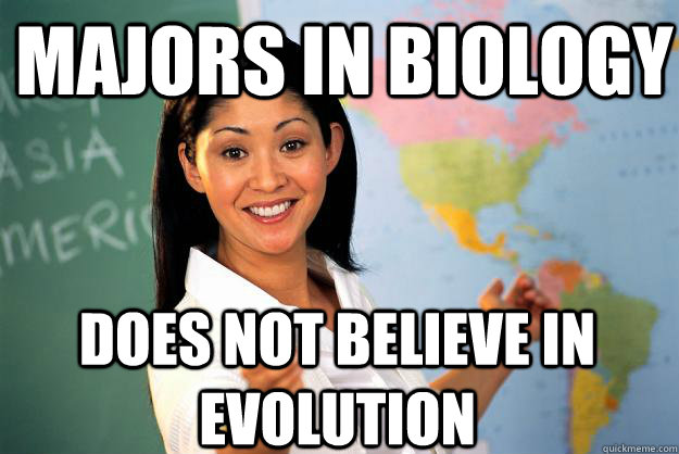 Majors in biology does not believe in evolution - Majors in biology does not believe in evolution  Unhelpful High School Teacher