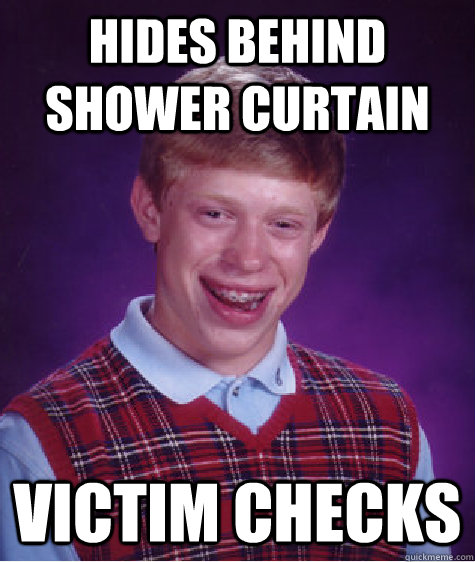 Hides behind shower curtain victim checks - Hides behind shower curtain victim checks  Bad Luck Brian
