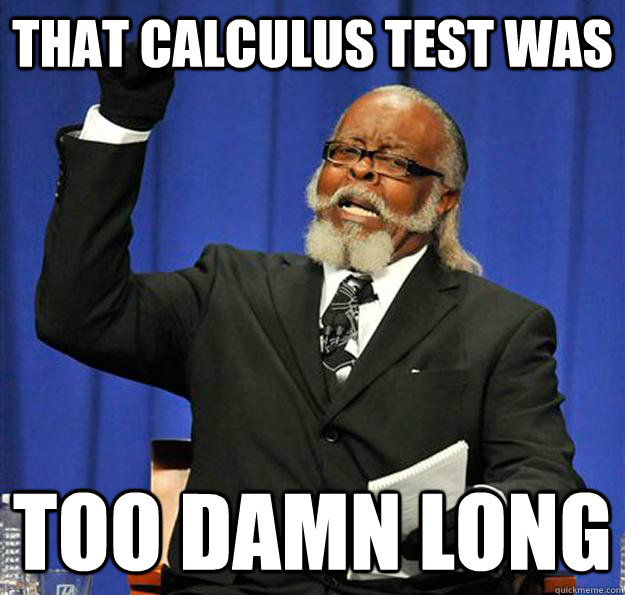 That Calculus test was too damn long  Jimmy McMillan