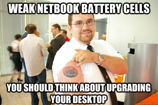 weak netbook battery cells you should think about upgrading your desktop  GeekSquad Gus