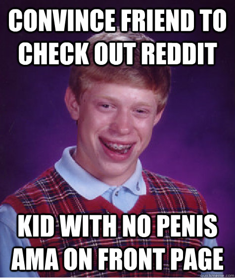 Convince friend to check out Reddit Kid with no penis AMA on front page   Bad Luck Brian