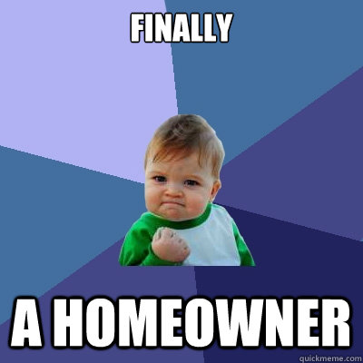 Finally a homeowner - Finally a homeowner  Success Kid