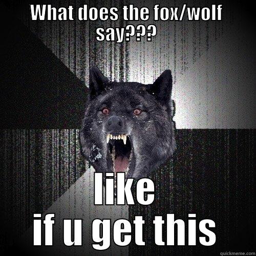 dog goes woof , cat goes meow bird goes tweet but what does the wolf / fox say? - WHAT DOES THE FOX/WOLF SAY??? LIKE IF U GET THIS Insanity Wolf