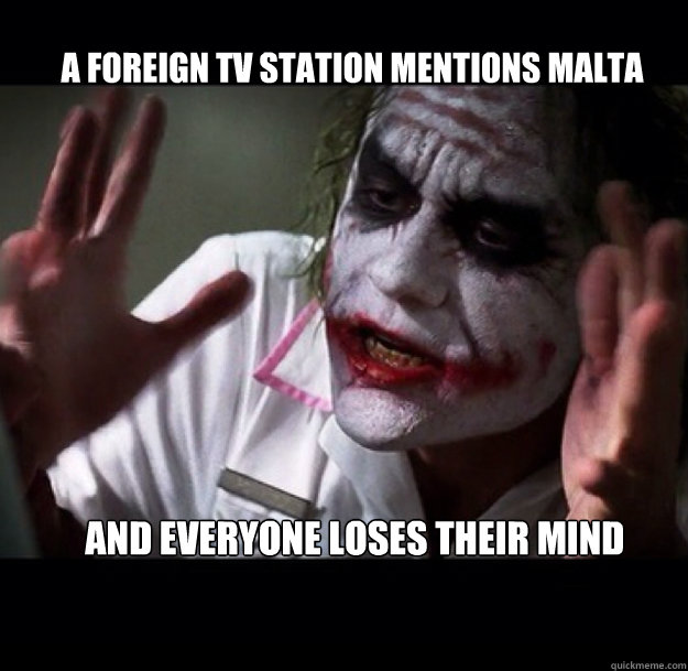 a foreign tv station mentions malta  and everyone loses their mind - a foreign tv station mentions malta  and everyone loses their mind  joker