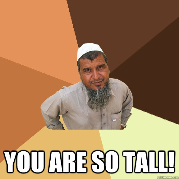  you are so tall!  Ordinary Muslim Man