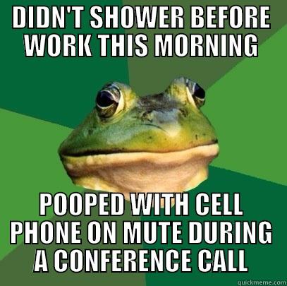 DIDN'T SHOWER BEFORE WORK THIS MORNING POOPED WITH CELL PHONE ON MUTE DURING A CONFERENCE CALL Foul Bachelor Frog