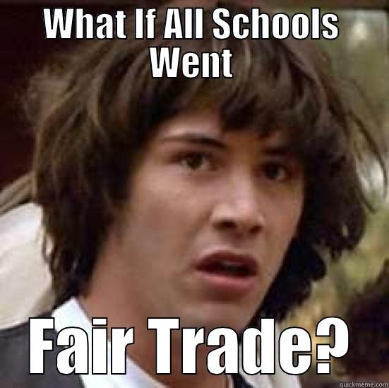 Fair Trade Schools - WHAT IF ALL SCHOOLS WENT FAIR TRADE? conspiracy keanu