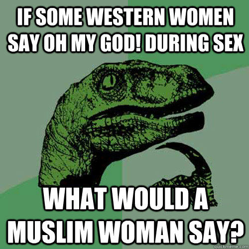 if some western women say oh my god! during sex what would a muslim woman say?  Philosoraptor