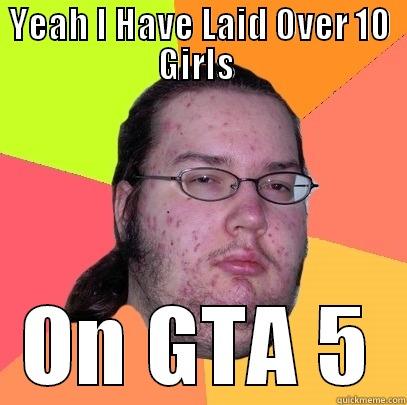 YEAH I HAVE LAID OVER 10 GIRLS  ON GTA 5 Butthurt Dweller