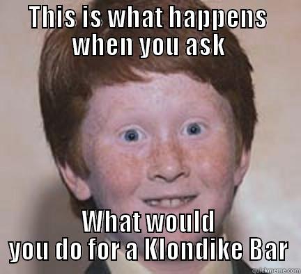 D: e - THIS IS WHAT HAPPENS WHEN YOU ASK WHAT WOULD YOU DO FOR A KLONDIKE BAR Over Confident Ginger