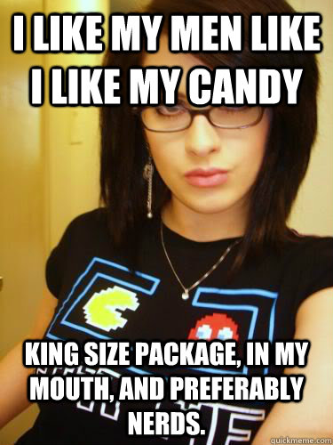 I like my men like I like my candy King size package, in my mouth, and preferably nerds.  Cool Chick Carol